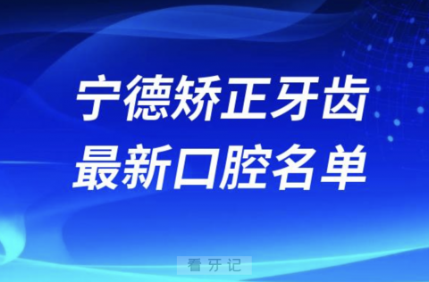 宁德矫正牙齿便宜又好的牙科医院前十名单2024版