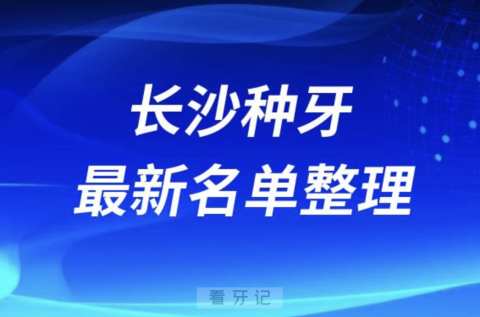 长沙种牙便宜又好的牙科医院前十名单2024版