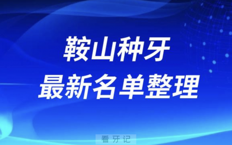 鞍山种牙便宜又好的牙科医院前十名单2024版