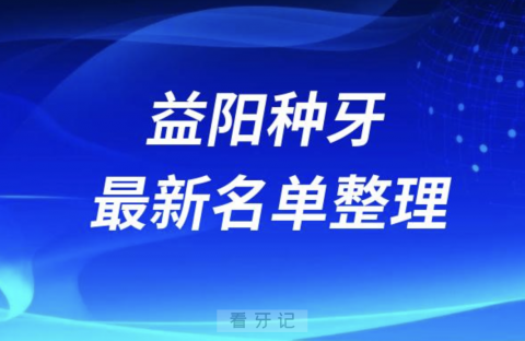 益阳种牙便宜又好的牙科医院前十名单2024版