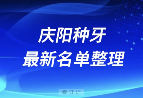 庆阳种牙便宜又好的牙科医院前十名单2024版