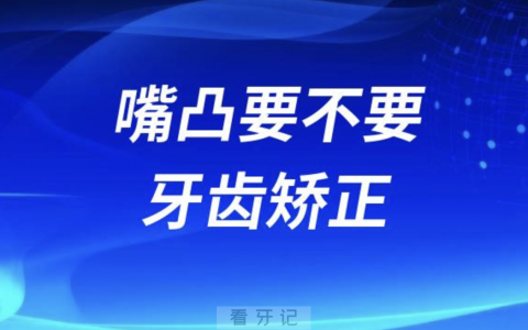 良心牙医告诉你嘴凸要不要牙齿矫正