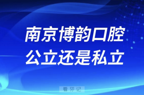 南京博韵口腔医院是公立还是私立？