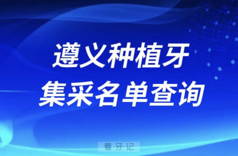 遵义种植牙集采医院名单查询2024版