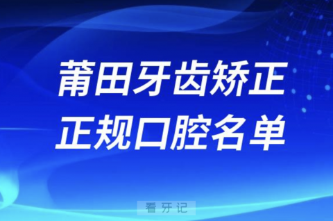 莆田牙齿矫正便宜正规牙科排名前十名单2024版