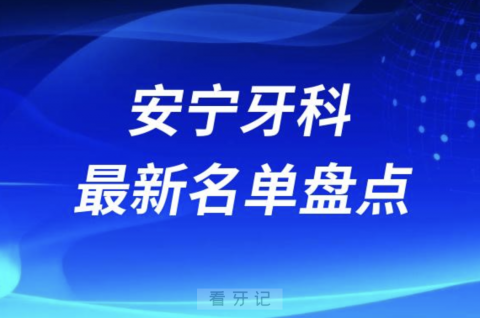 024安宁十大口腔医院排名前十名单盘点"