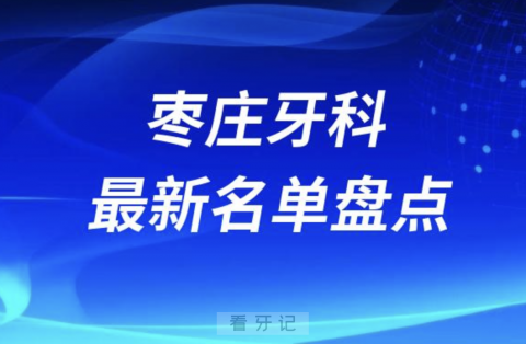 024枣庄十大口腔医院排名前十名单盘点"