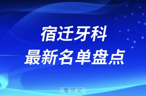 024宿迁十大口腔医院排名前十名单盘点"