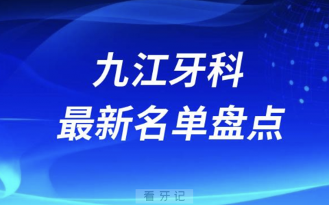 2024九江正规十大口腔医院排名前十名单盘点