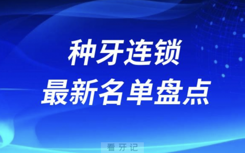 全国十大种植牙连锁口腔医院排名前十名单2024版