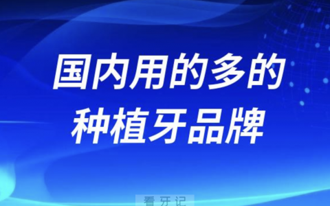 2024年国内用的多的十大种植牙品牌排名前十名单