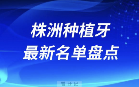株洲十大种植牙口腔医院排名前十名单2024版