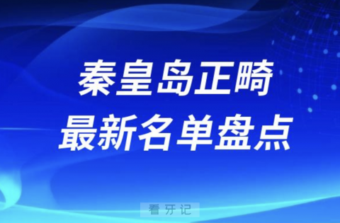 秦皇岛牙齿矫正十大口腔医院排名前十名单2024版