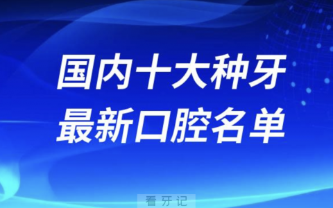 2024国内十大种牙便宜又好口腔医院排名前十榜单名单