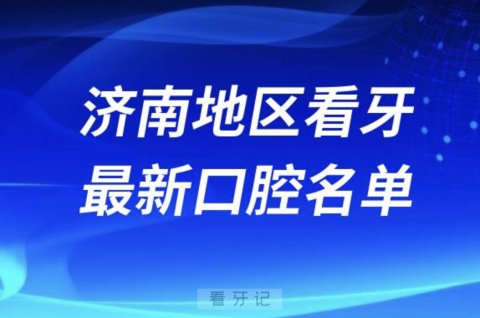 济南看牙十佳口腔医院排行榜排名前十名单2024