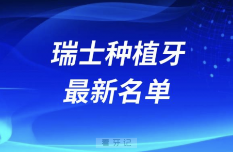 024瑞士十大种植牙排名前十榜单名单"