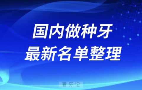 024国内做种牙正规十大牙科医院排名前十名单盘点"