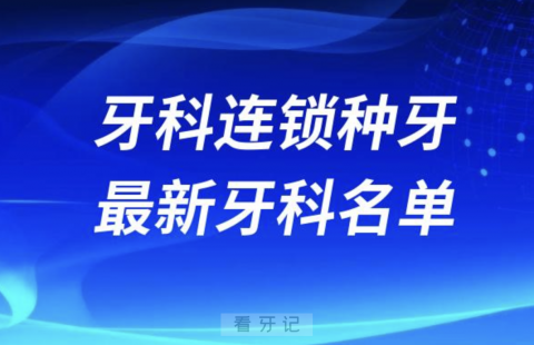 国内哪家牙科连锁种植牙便宜又好口腔排名前十名单