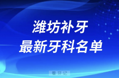 潍坊补牙哪个医院好一点？排名前十名单整理