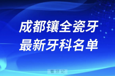 024成都镶全瓷牙十大口腔医院排名榜前十榜单名单"