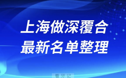 上海做深覆合技术好的医院排名前十名单2024版