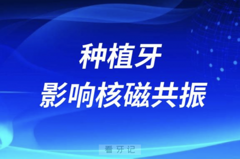 太可怕了！种植牙会影响核磁共振