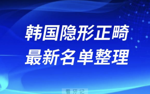 韩国隐形牙齿矫正医院排名前十名单2024版