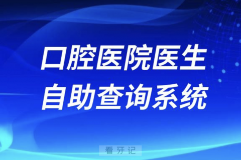 全国口腔医院医生信息自助查询系统2024版