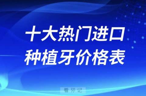 十大热门进口种植牙价格表（2024版）