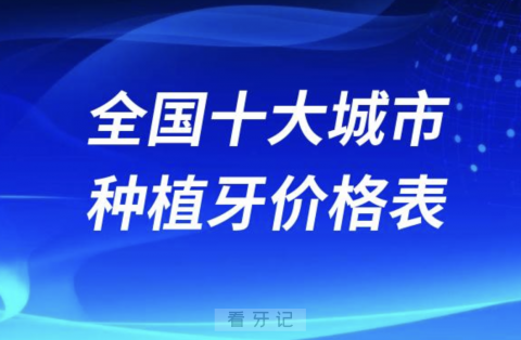 全国十大热门城市最新种植牙价格表（2024版）