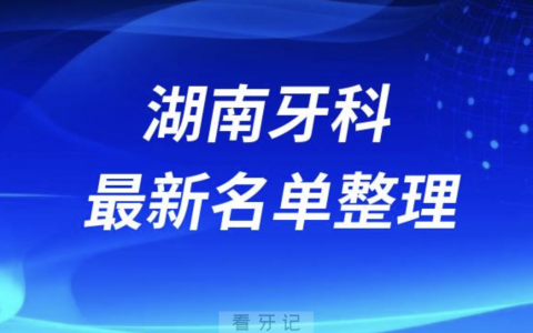 湖南口腔十强排行榜排名前十有哪些?十大名单出炉