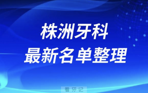 株洲口腔十强排行榜排名前十有哪些？十大名单出炉