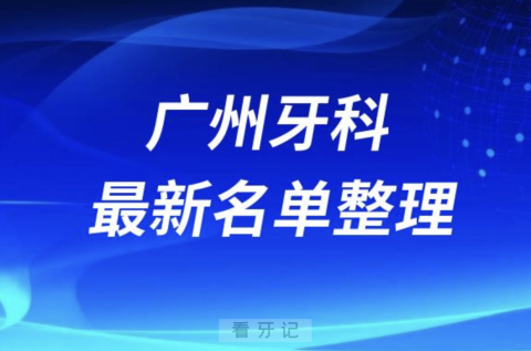 广州口腔十强排行榜排名前十有哪些？十大名单出炉