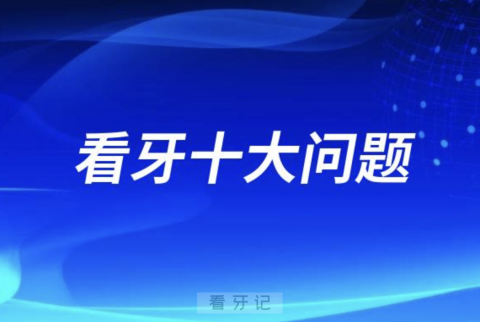 看牙十大热门问题（2024民间解释版）