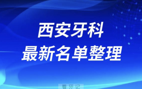 西安口腔十强排行榜排名前十有哪些？十大名单出炉
