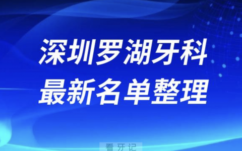 深圳罗湖口腔十强排行榜排名前十有哪些？十大名单出炉