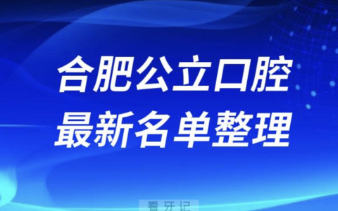 合肥十大口腔医院排行榜前十名单出炉（2024）