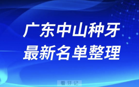 广东中山种牙十大牙科医院排名前十名单(2024)