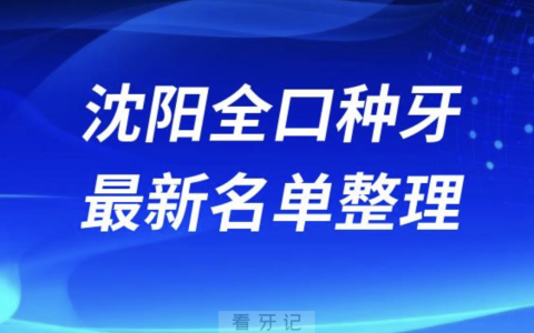 沈阳全口种植技术好牙科医院前十名单（2024年）