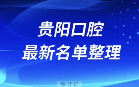 贵阳口腔十强排行榜排名前十有哪些？十大名单出炉