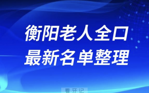 衡阳老人全口种植技术好牙科医院前十名单（2024版）