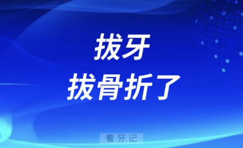 太可怕了！拔牙拔骨折了