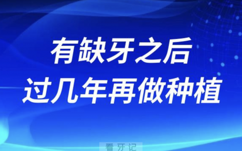 良心牙医告诉你拔牙缺牙之后能不能过几年再种牙