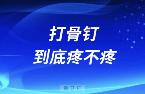 良心牙医告诉你打骨钉到底疼不疼