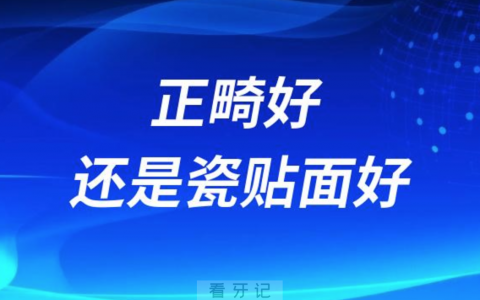 正畸好还是瓷贴面好？如何选择？