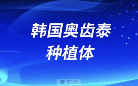 韩国奥齿泰种植体有哪些型号？最好的是哪个？