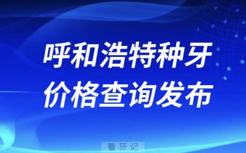 呼和浩特种植牙价格查询发布（含手术费、种植体、牙冠）