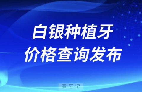 白银种植牙价格查询发布（含手术费、种植体、牙冠）