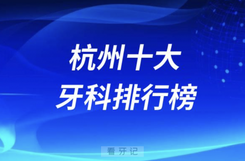 杭州十大牙科排行榜前五名单发布