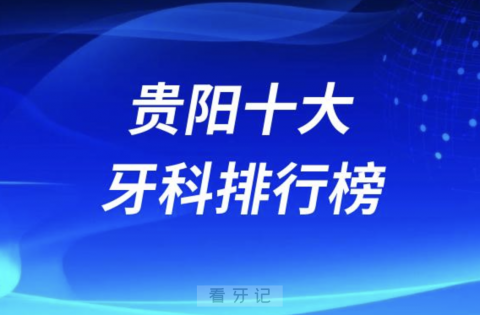 贵阳十大牙科排行榜前十名单发布